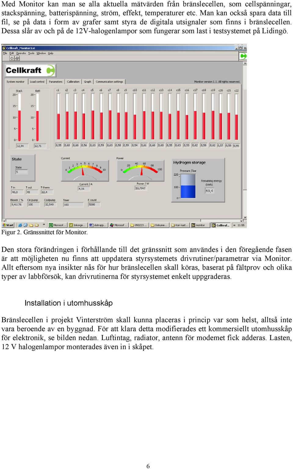 Dessa slår av och på de 12V-halogenlampor som fungerar som last i testsystemet på Lidingö. Figur 2. Gränssnittet för Monitor.