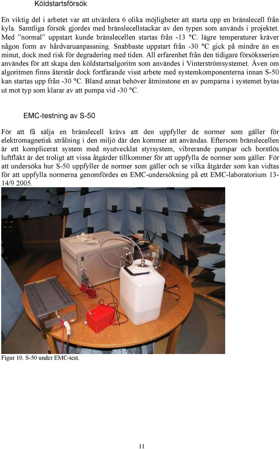 lägre temperaturer kräver någon form av hårdvaruanpassning. Snabbaste uppstart från -30 C gick på mindre än en minut, dock med risk för degradering med tiden.