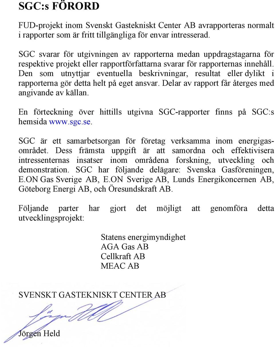 Den som utnyttjar eventuella beskrivningar, resultat eller dylikt i rapporterna gör detta helt på eget ansvar. Delar av rapport får återges med angivande av källan.