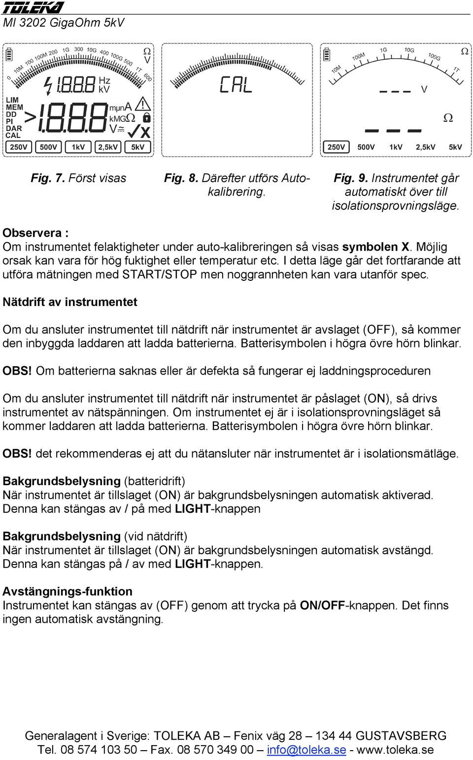 I detta läge går det fortfarande att utföra mätningen med START/STOP men noggrannheten kan vara utanför spec.