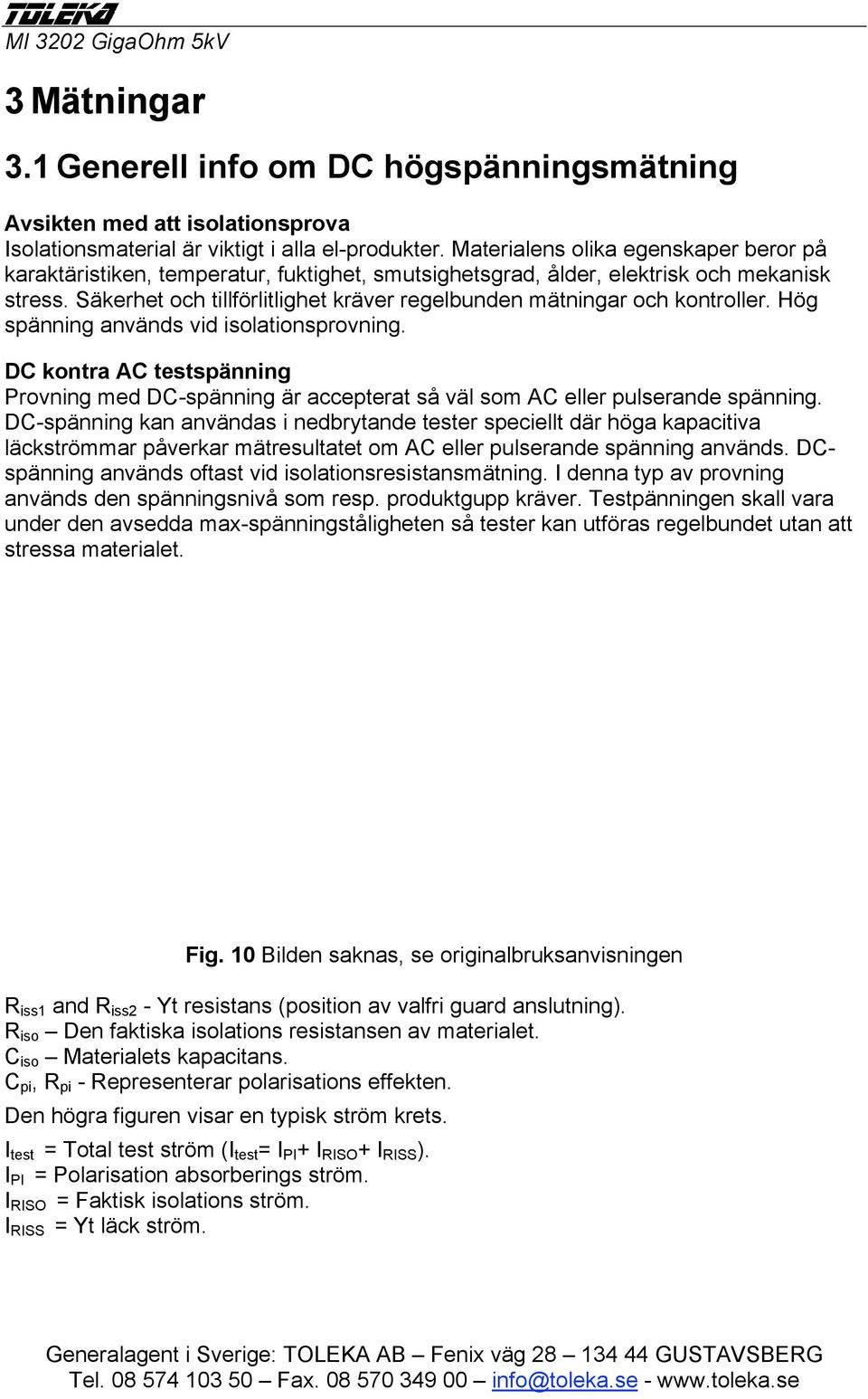 Säkerhet och tillförlitlighet kräver regelbunden mätningar och kontroller. Hög spänning används vid isolationsprovning.