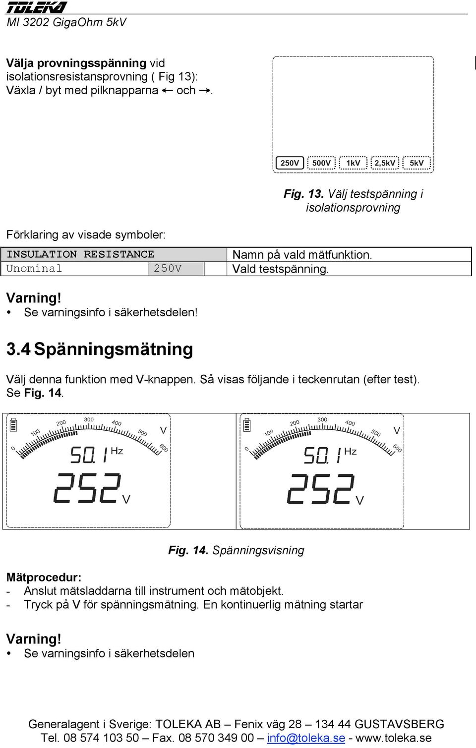 Så visas följande i teckenrutan (efter test). Se Fig. 14. Fig. 14. Spänningsvisning Mätprocedur: - Anslut mätsladdarna till instrument och mätobjekt.