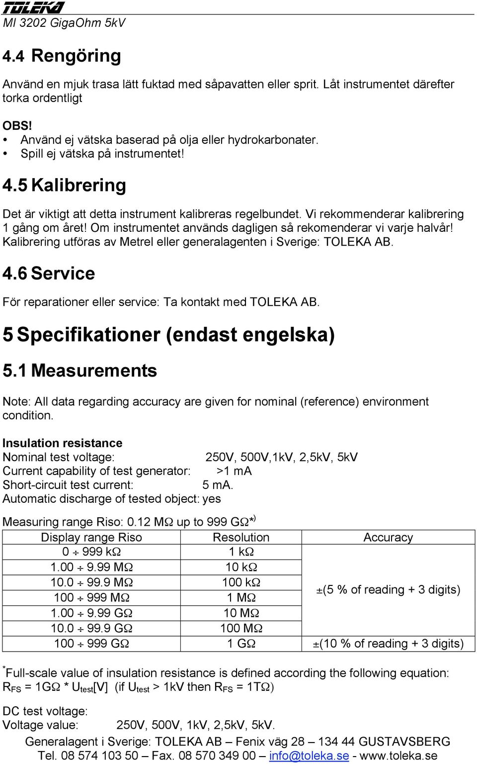 Om instrumentet används dagligen så rekomenderar vi varje halvår! Kalibrering utföras av Metrel eller generalagenten i Sverige: TOLEKA AB. 4.