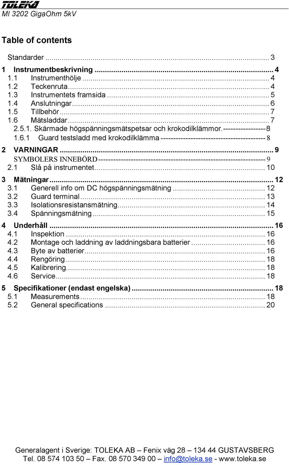 .. 9 SYMBOLERS INNEBÖRD------------------------------------------------------------------- 9 2.1 Slå på instrumentet... 10 3 Mätningar... 12 3.1 Generell info om DC högspänningsmätning... 12 3.2 Guard terminal.