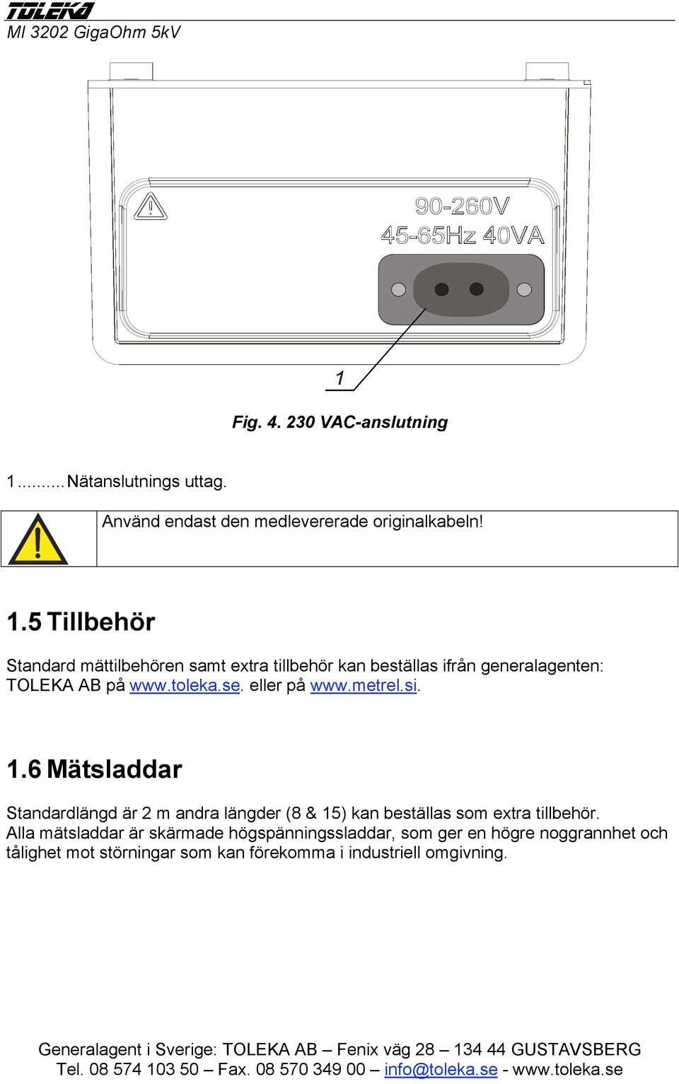 5 Tillbehör Standard mättilbehören samt extra tillbehör kan beställas ifrån generalagenten: TOLEKA AB på www.toleka.se.