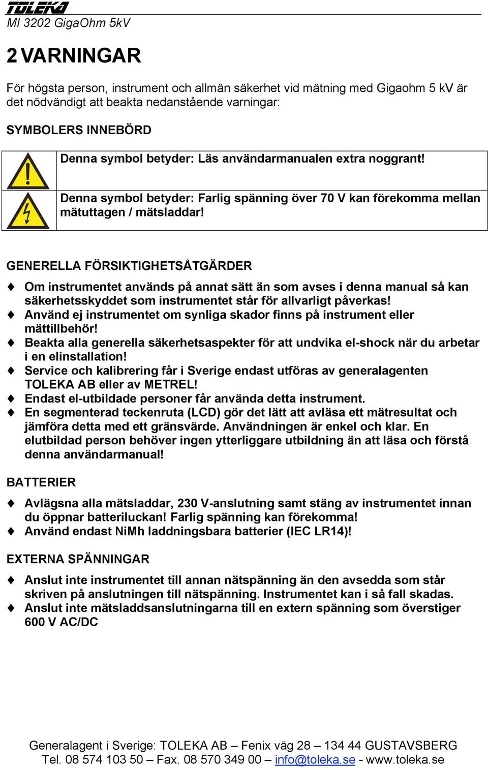 GENERELLA FÖRSIKTIGHETSÅTGÄRDER Om instrumentet används på annat sätt än som avses i denna manual så kan säkerhetsskyddet som instrumentet står för allvarligt påverkas!