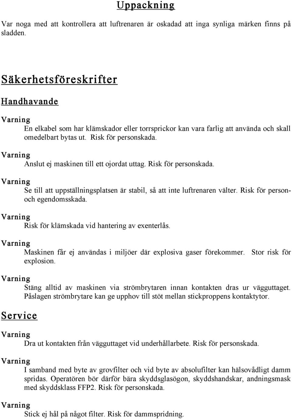 Anslut ej maskinen till ett ojordat uttag. Risk för personskada. Se till att uppställningsplatsen är stabil, så att inte luftrenaren välter. Risk för personoch egendomsskada.