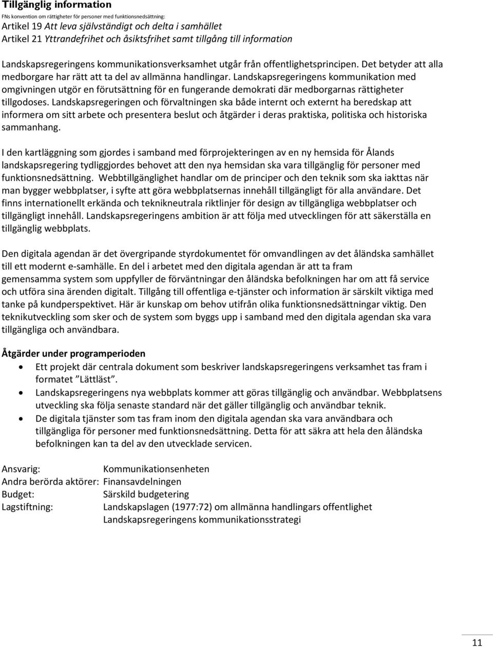 Landskapsregeringens kommunikation med omgivningen utgör en förutsättning för en fungerande demokrati där medborgarnas rättigheter tillgodoses.