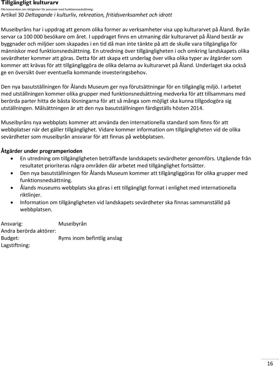 I uppdraget finns en utmaning där kulturarvet på Åland består av byggnader och miljöer som skapades i en tid då man inte tänkte på att de skulle vara tillgängliga för människor med