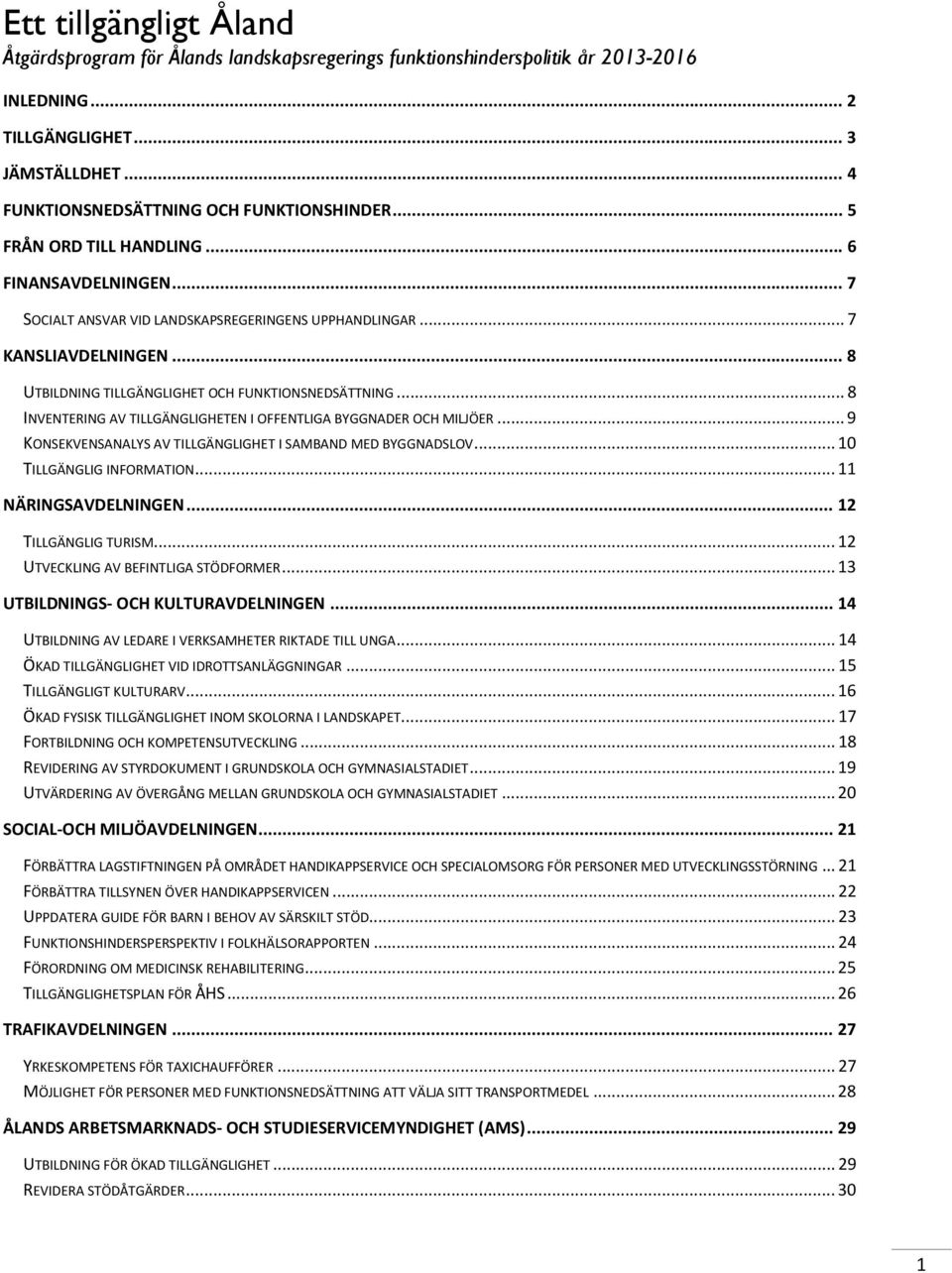 .. 8 INVENTERING AV TILLGÄNGLIGHETEN I OFFENTLIGA BYGGNADER OCH MILJÖER... 9 KONSEKVENSANALYS AV TILLGÄNGLIGHET I SAMBAND MED BYGGNADSLOV... 10 TILLGÄNGLIG INFORMATION... 11 NÄRINGSAVDELNINGEN.