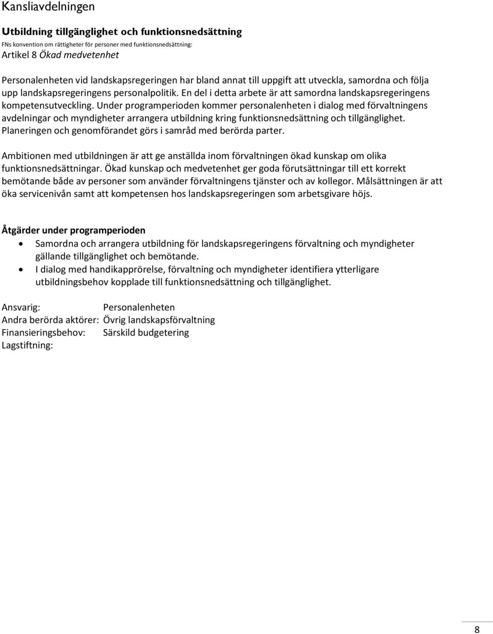 Under programperioden kommer personalenheten i dialog med förvaltningens avdelningar och myndigheter arrangera utbildning kring funktionsnedsättning och tillgänglighet.