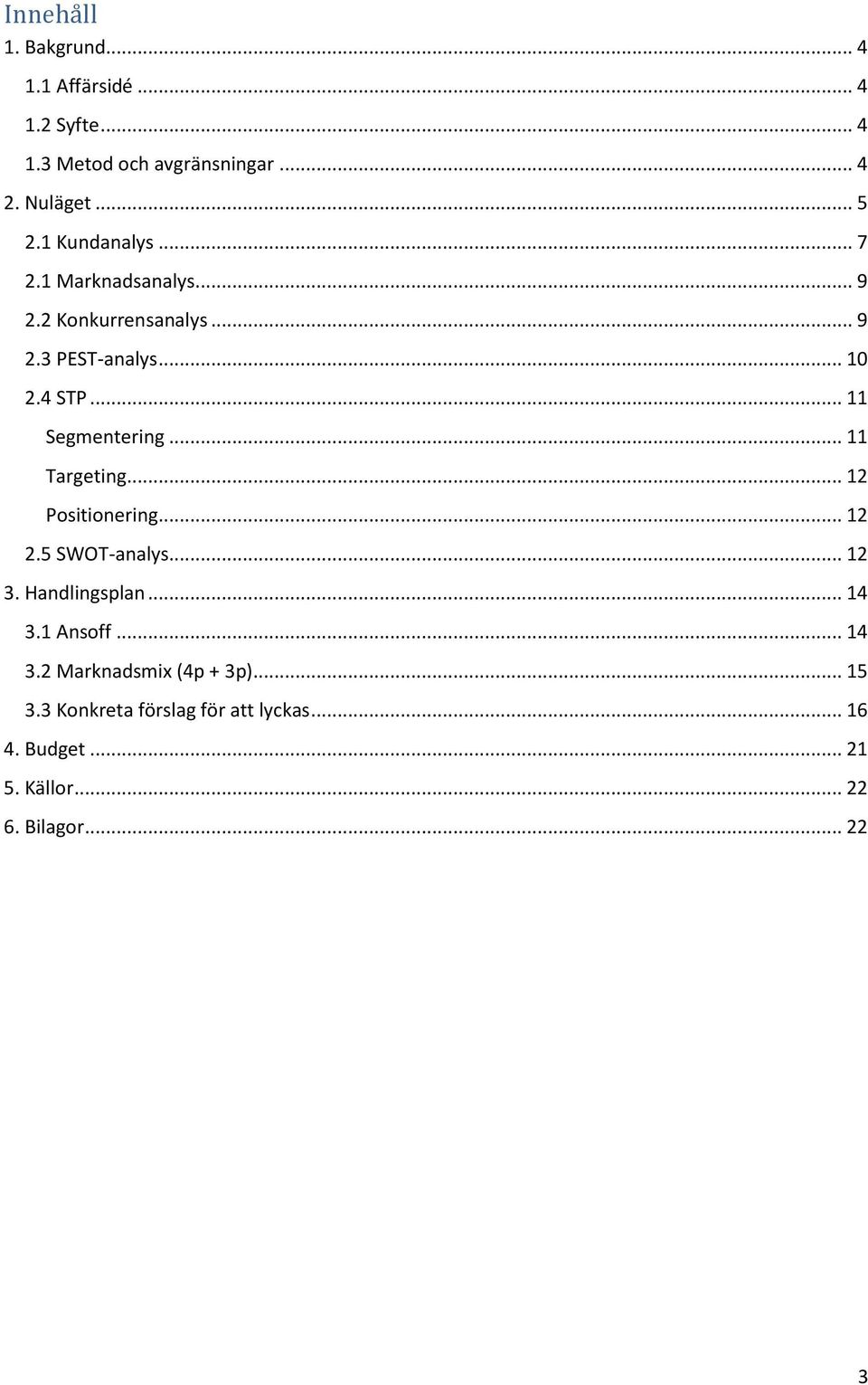 .. 11 Segmentering... 11 Targeting... 12 Positionering... 12 2.5 SWOT-analys... 12 3. Handlingsplan... 14 3.