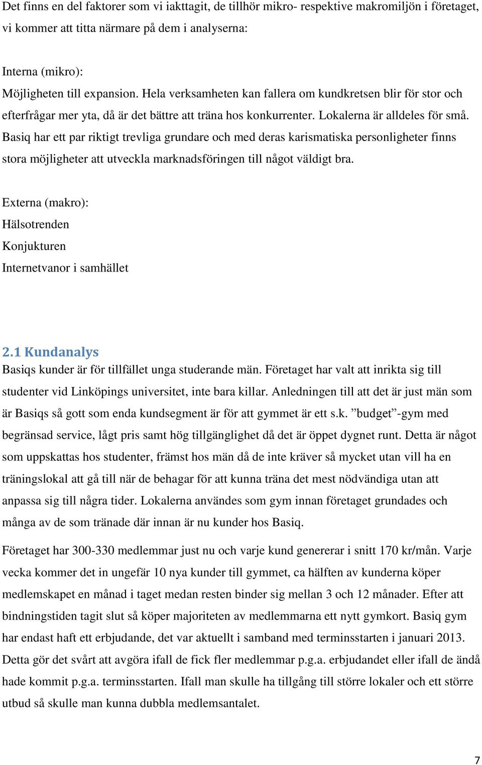 Basiq har ett par riktigt trevliga grundare och med deras karismatiska personligheter finns stora möjligheter att utveckla marknadsföringen till något väldigt bra.