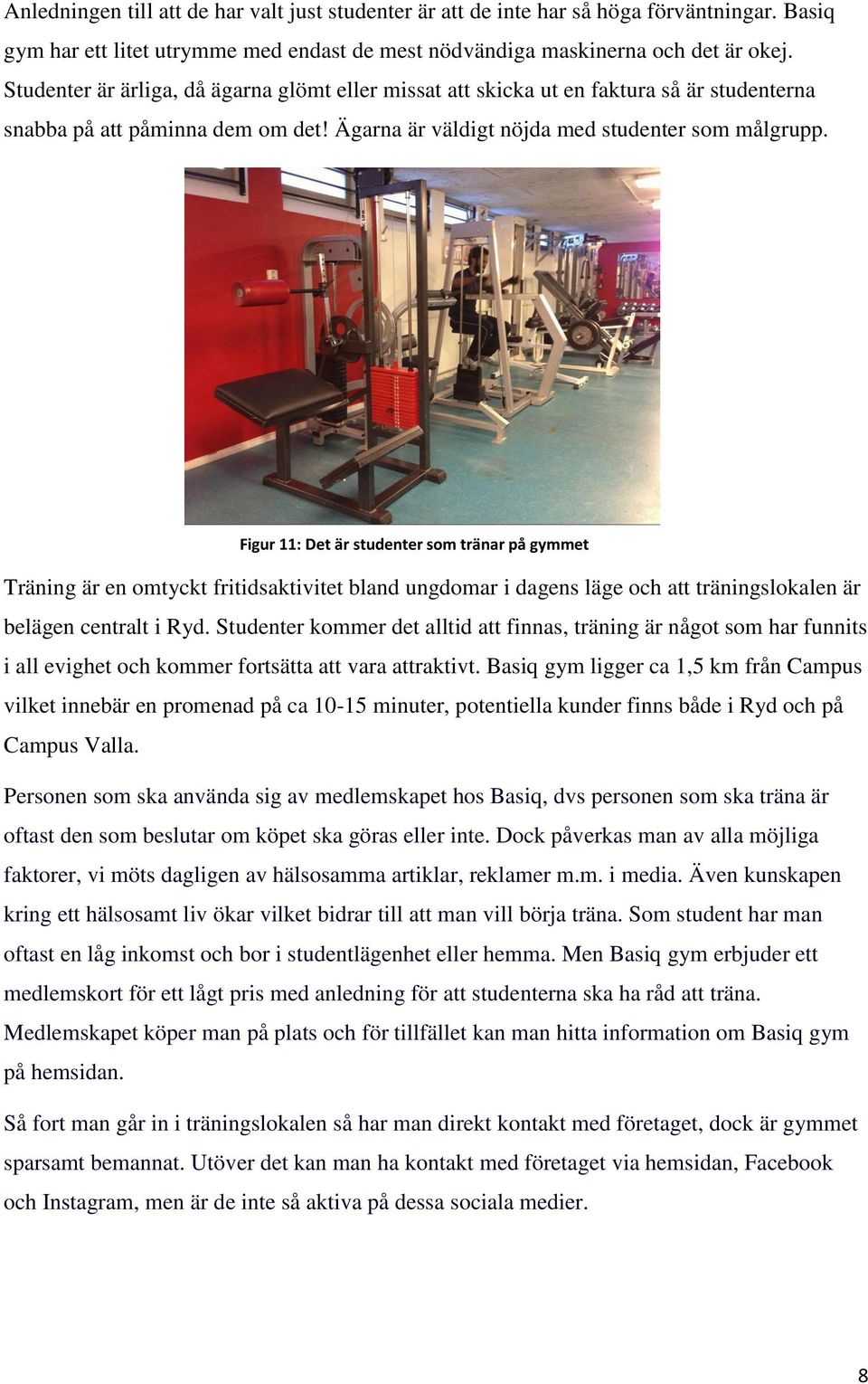 Figur 11: Det är studenter som tränar på gymmet Träning är en omtyckt fritidsaktivitet bland ungdomar i dagens läge och att träningslokalen är belägen centralt i Ryd.