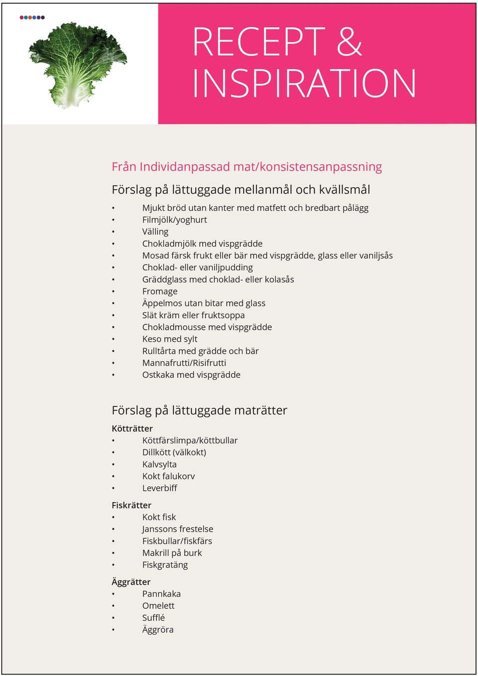 kräm eller fruktsoppa Chokladmousse med vispgrädde Keso med sylt Rulltårta med grädde och bär Mannafrutti/Risifrutti Ostkaka med vispgrädde Förslag på lättuggade maträtter Kötträtter