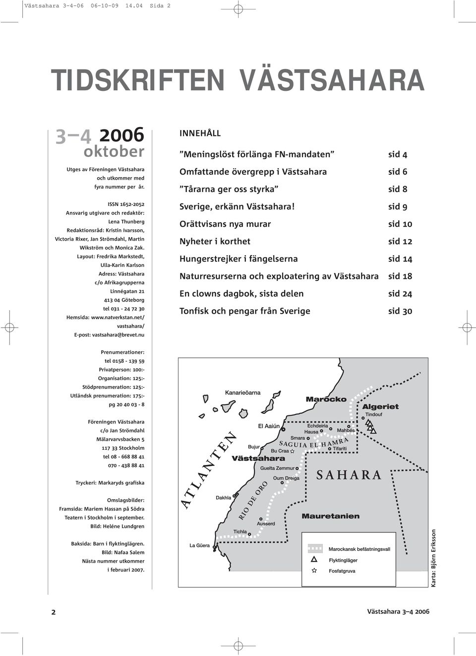 Layout: Fredrika Markstedt, Ulla-Karin Karlson Adress: Västsahara c/o Afrikagrupperna Linnégatan 21 413 04 Göteborg tel 031-24 72 30 Hemsida: www.natverkstan.