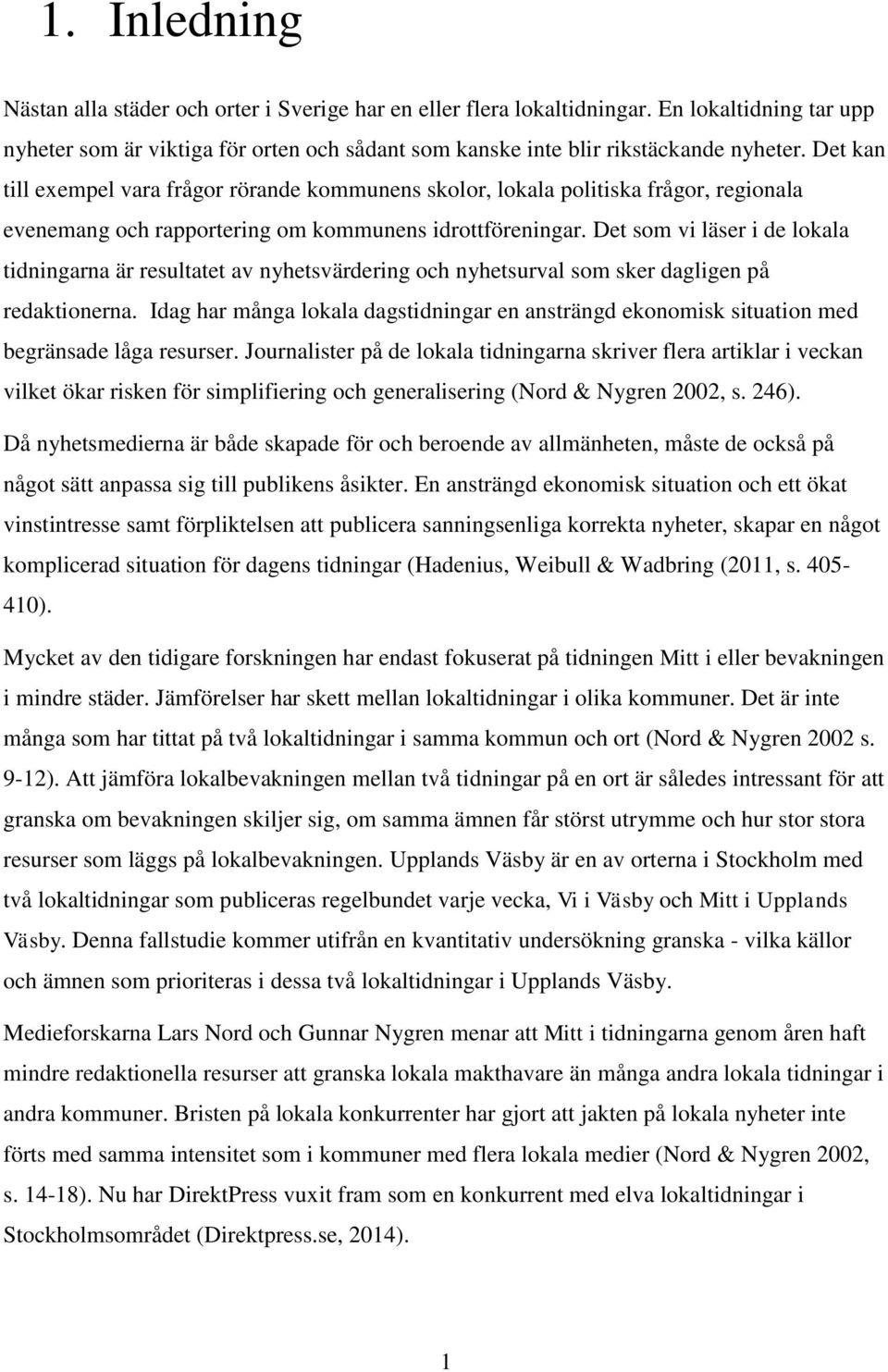 Det som vi läser i de lokala tidningarna är resultatet av nyhetsvärdering och nyhetsurval som sker dagligen på redaktionerna.