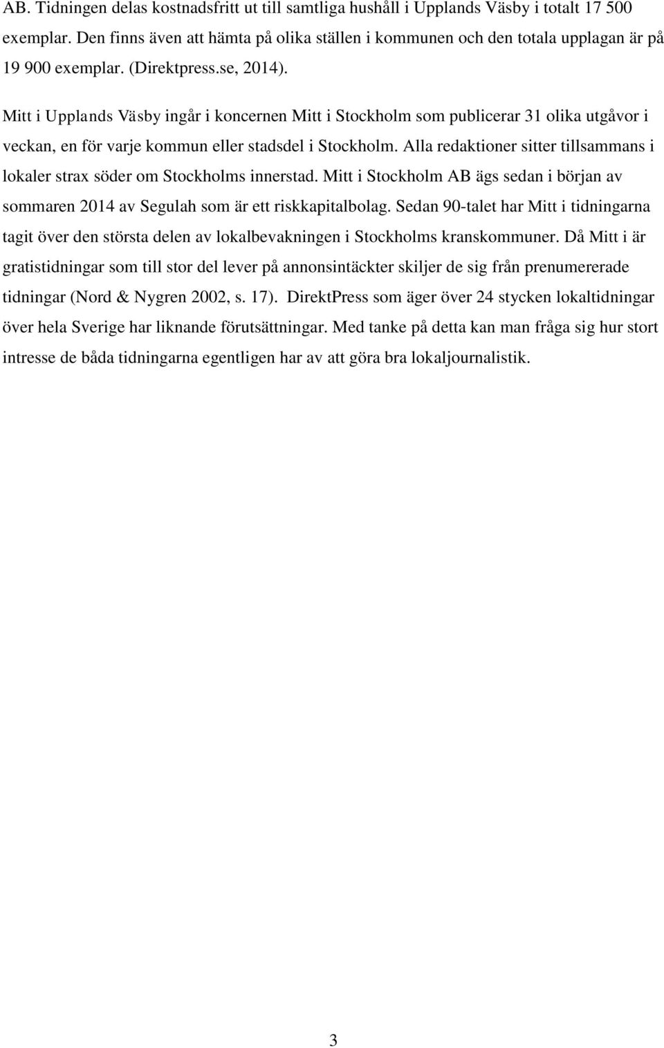 Mitt i Upplands Väsby ingår i koncernen Mitt i Stockholm som publicerar 31 olika utgåvor i veckan, en för varje kommun eller stadsdel i Stockholm.