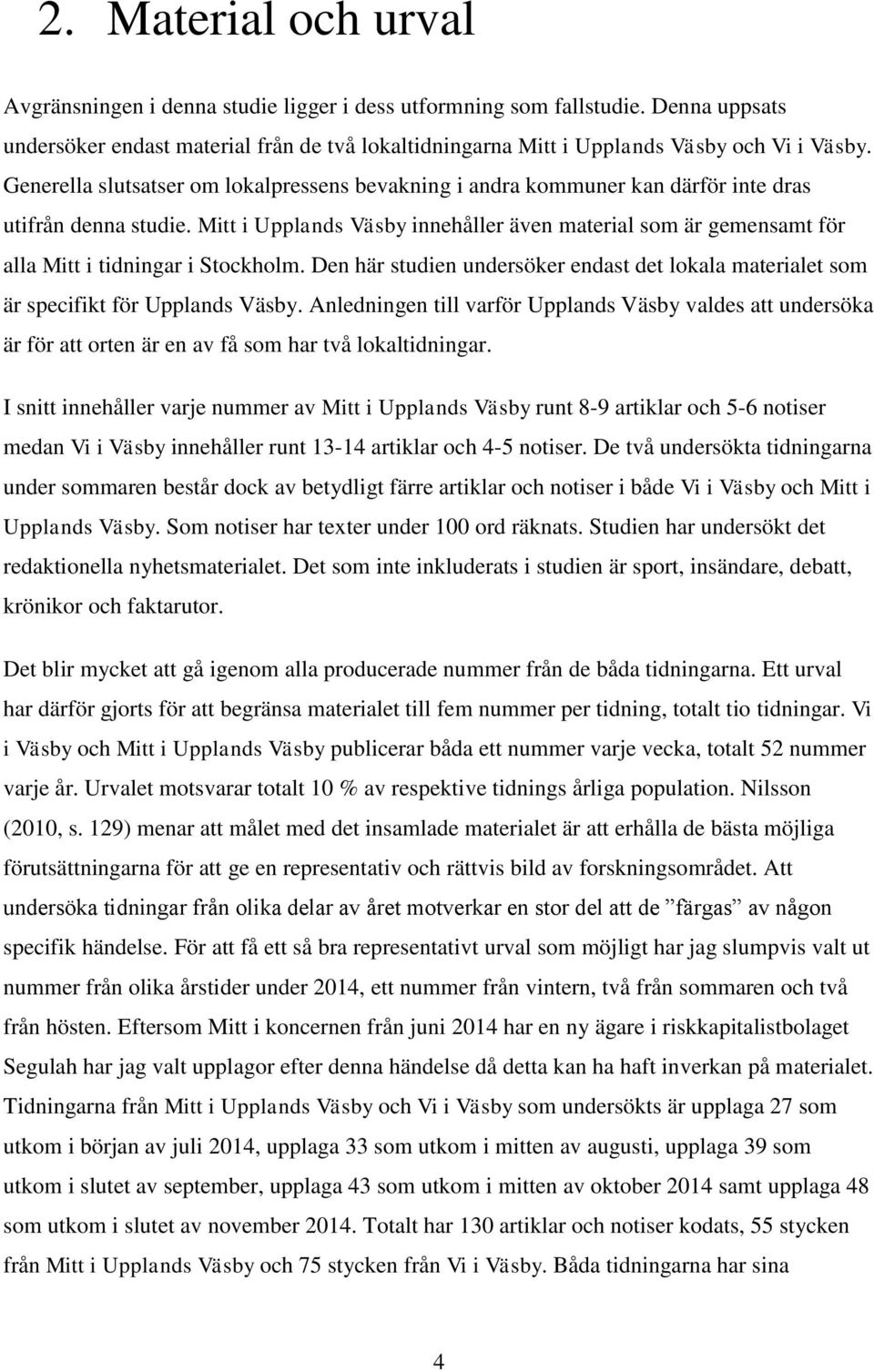 Mitt i Upplands Väsby innehåller även material som är gemensamt för alla Mitt i tidningar i Stockholm. Den här studien undersöker endast det lokala materialet som är specifikt för Upplands Väsby.