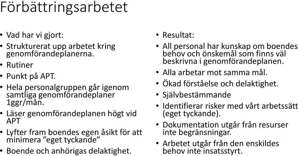 Läser genomförandeplanen högt vid APT Lyfter fram boendes egen åsikt för att minimera eget tyckande Boende och anhörigas delaktighet.