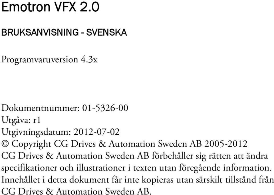 Sweden B 2005-2012 CG Drives & utomation Sweden B förbehåller sig rätten att ändra specifikationer och