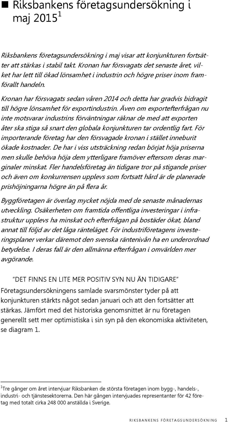 Kronan har försvagats sedan våren 2014 och detta har gradvis bidragit till högre lönsamhet för exportindustrin.