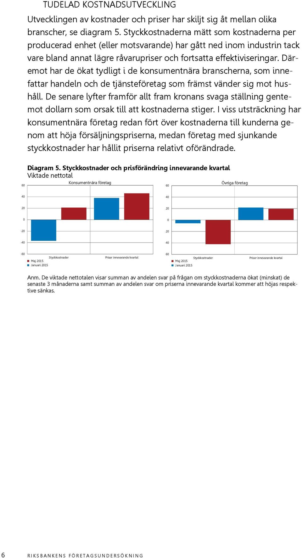 Däremot har de ökat tydligt i de konsumentnära branscherna, som innefattar handeln och de tjänsteföretag som främst vänder sig mot hushåll.