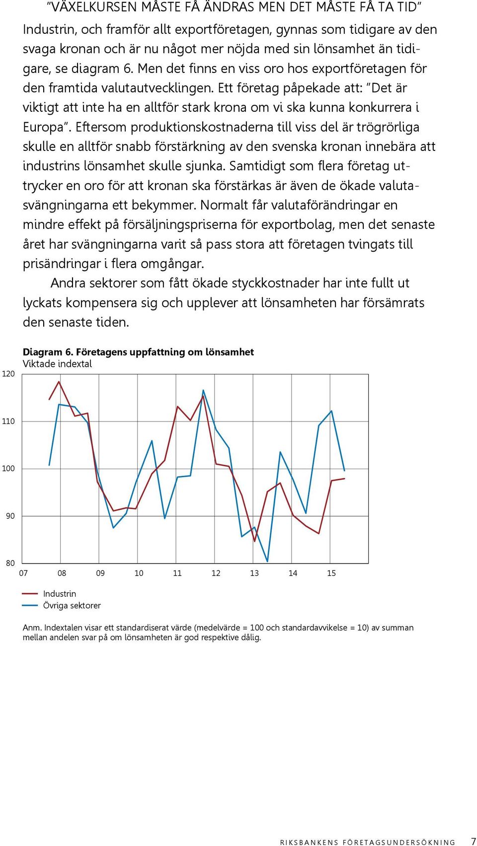 Ett företag påpekade att: Det är viktigt att inte ha en alltför stark krona om vi ska kunna konkurrera i Europa.