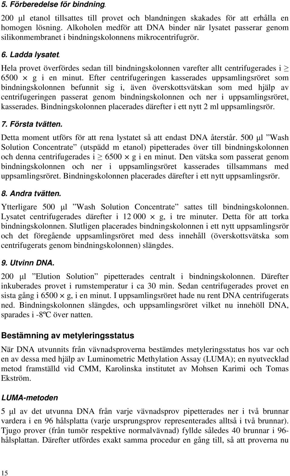 Hela provet överfördes sedan till bindningskolonnen varefter allt centrifugerades i 6500 g i en minut.