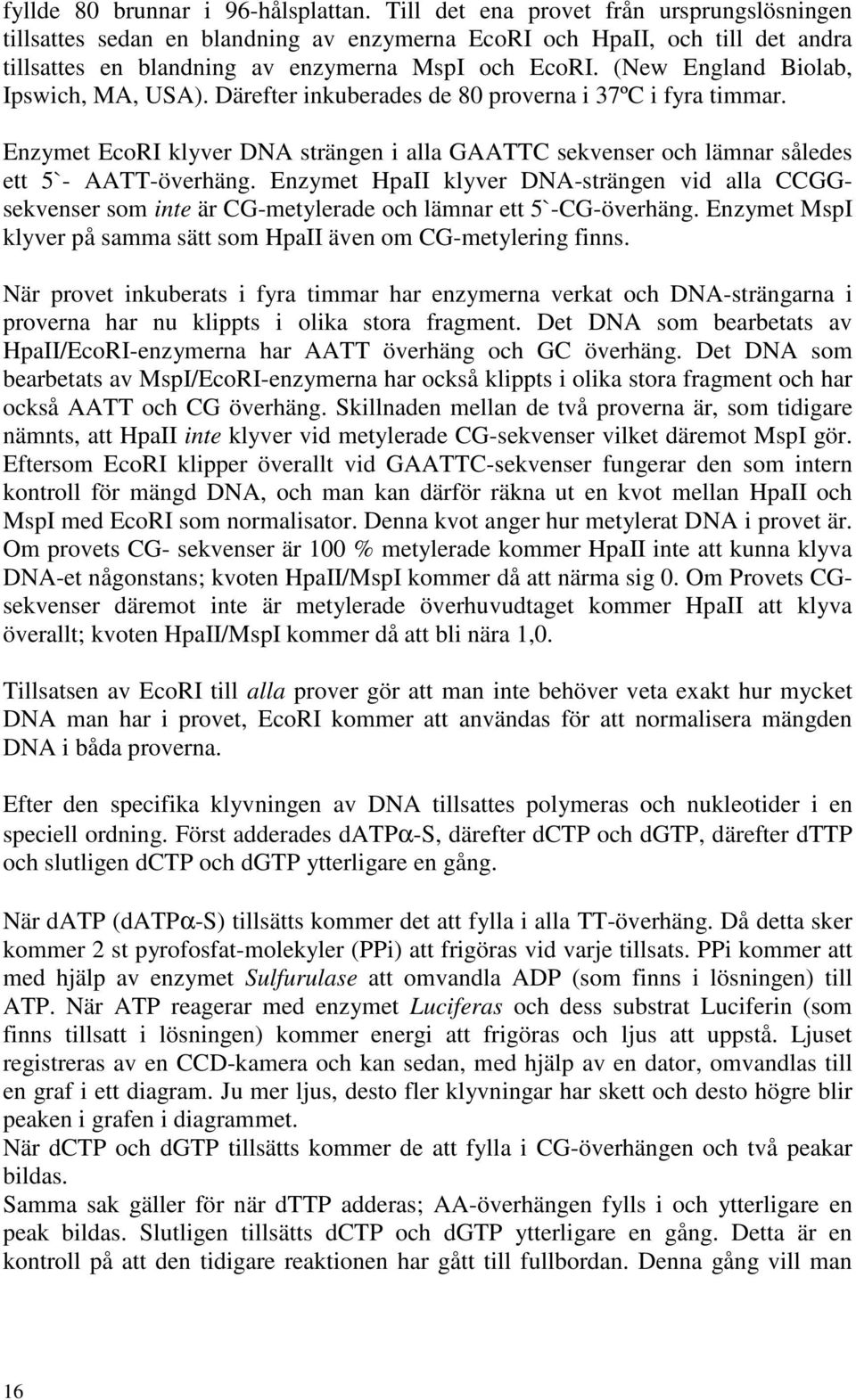 (New England Biolab, Ipswich, MA, USA). Därefter inkuberades de 80 proverna i 37ºC i fyra timmar. Enzymet EcoRI klyver DNA strängen i alla GAATTC sekvenser och lämnar således ett 5`- AATT-överhäng.