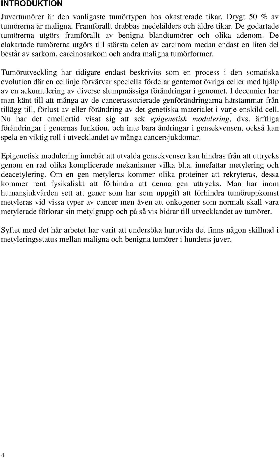 De elakartade tumörerna utgörs till största delen av carcinom medan endast en liten del består av sarkom, carcinosarkom och andra maligna tumörformer.