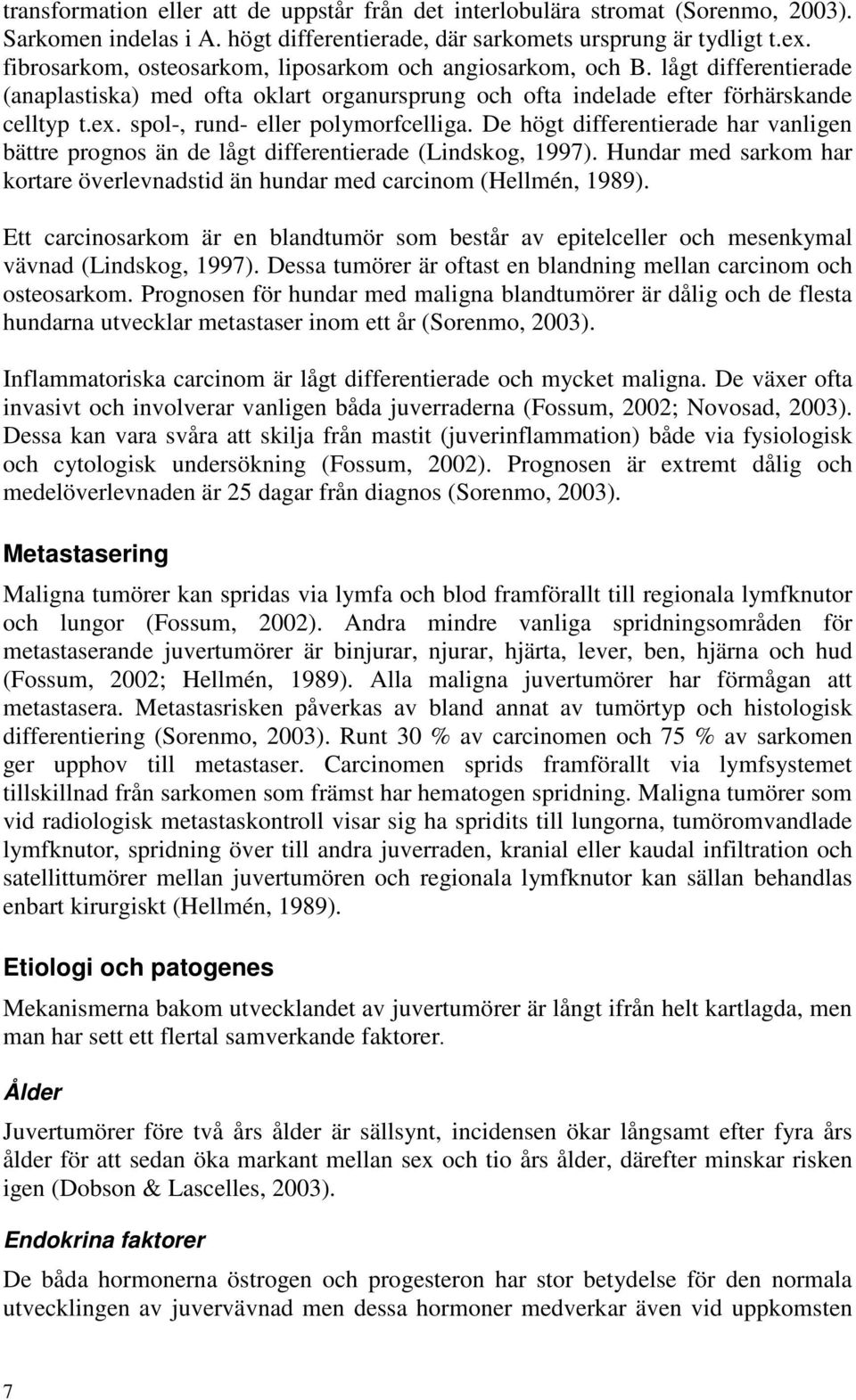 spol-, rund- eller polymorfcelliga. De högt differentierade har vanligen bättre prognos än de lågt differentierade (Lindskog, 1997).