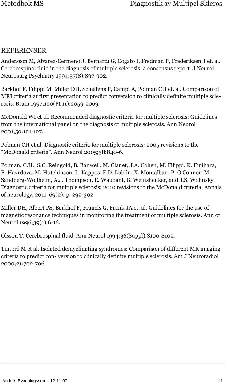 Comparison of MRI criteria at first presentation to predict conversion to clinically definite multiple sclerosis. Brain 1997;120(Pt 11):2059-2069. McDonald WI et al.