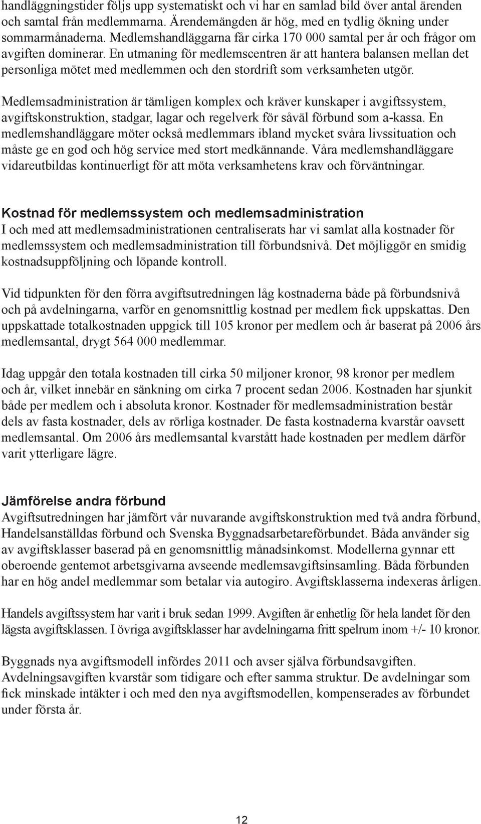 En utmaning för medlemscentren är att hantera balansen mellan det personliga mötet med medlemmen och den stordrift som verksamheten utgör.