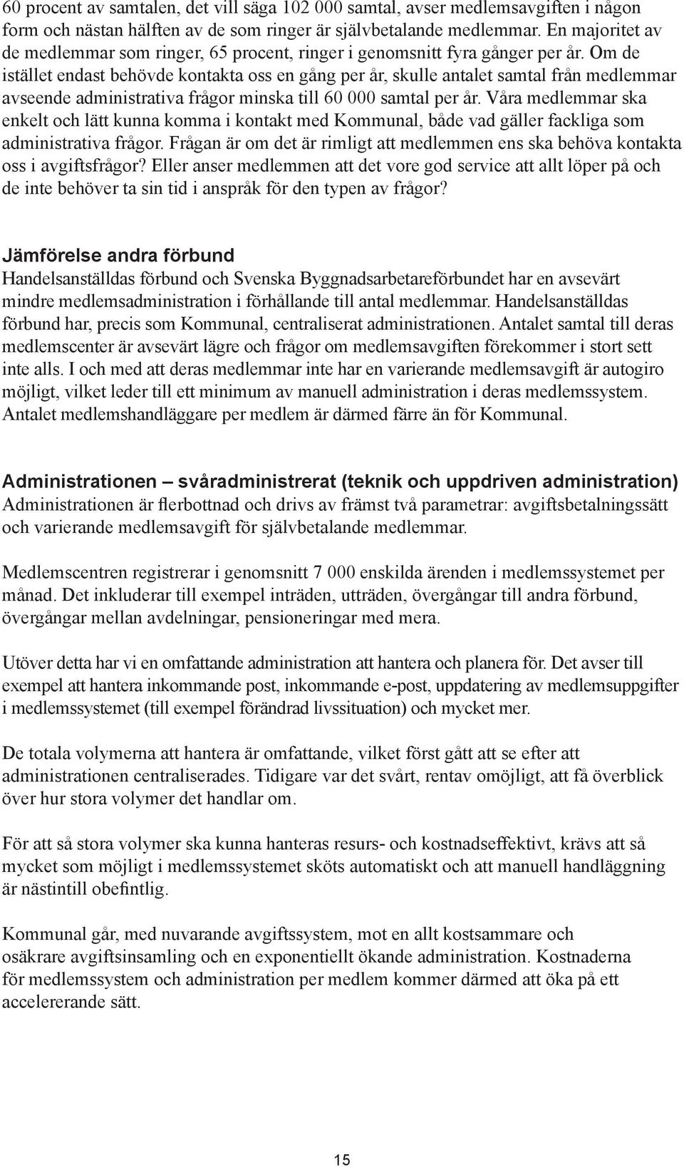 Om de istället endast behövde kontakta oss en gång per år, skulle antalet samtal från medlemmar avseende administrativa frågor minska till 60 000 samtal per år.