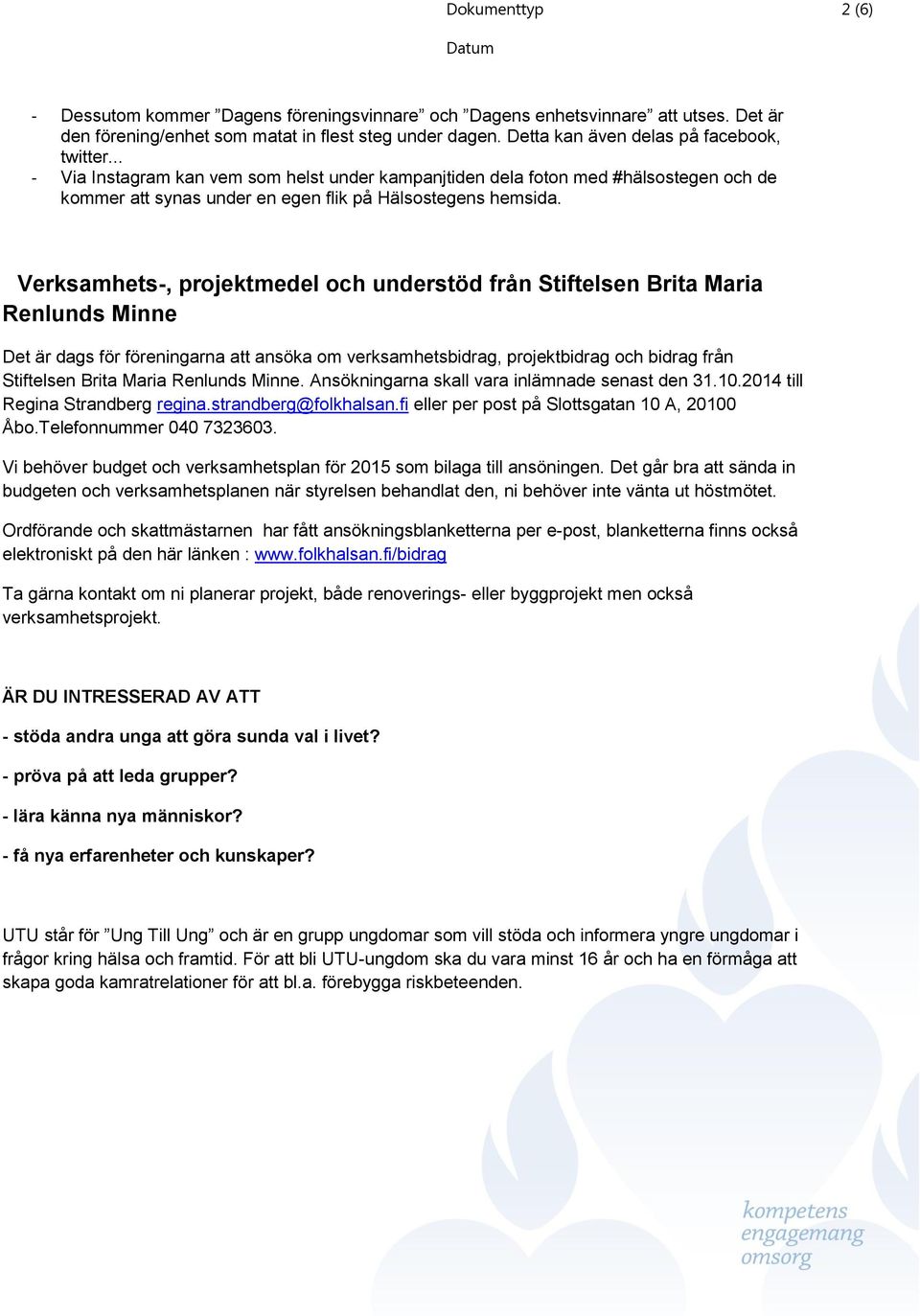 Verksamhets-, projektmedel och understöd från Stiftelsen Brita Maria Renlunds Minne Det är dags för föreningarna att ansöka om verksamhetsbidrag, projektbidrag och bidrag från Stiftelsen Brita Maria