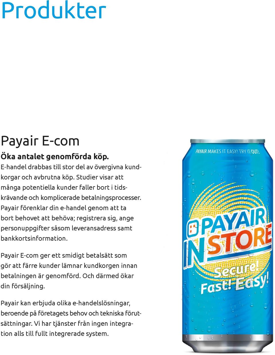 Payair förenklar din e-handel genom att ta bort behovet att behöva; registrera sig, ange personuppgifter såsom leveransadress samt bankkortsinformation.
