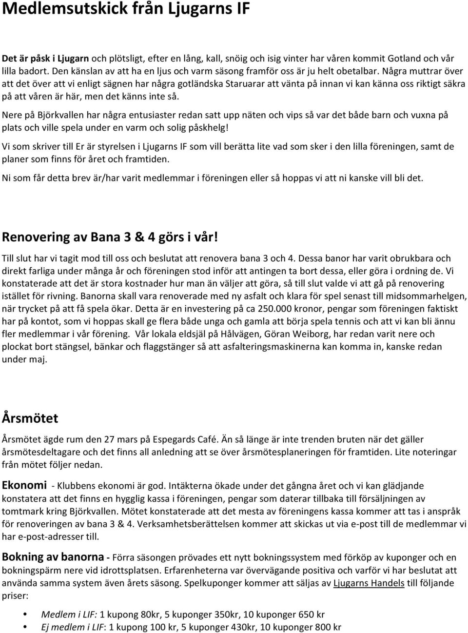 Några muttrar över att det över att vi enligt sägnen har några gotländska Staruarar att vänta på innan vi kan känna oss riktigt säkra på att våren är här, men det känns inte så.