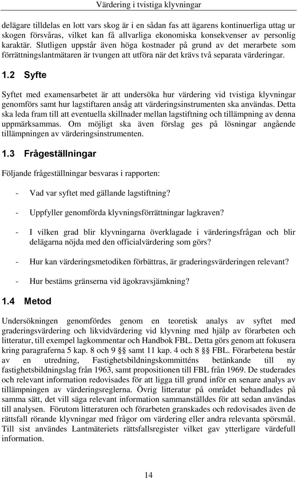 2 Syfte Syftet med examensarbetet är att undersöka hur värdering vid tvistiga klyvningar genomförs samt hur lagstiftaren ansåg att värderingsinstrumenten ska användas.