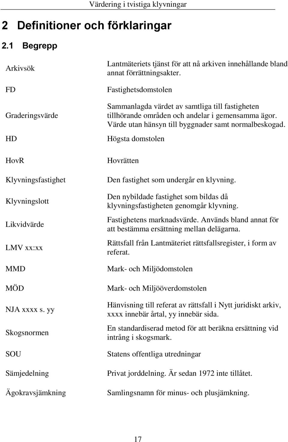 Fastighetsdomstolen Sammanlagda värdet av samtliga till fastigheten tillhörande områden och andelar i gemensamma ägor. Värde utan hänsyn till byggnader samt normalbeskogad.