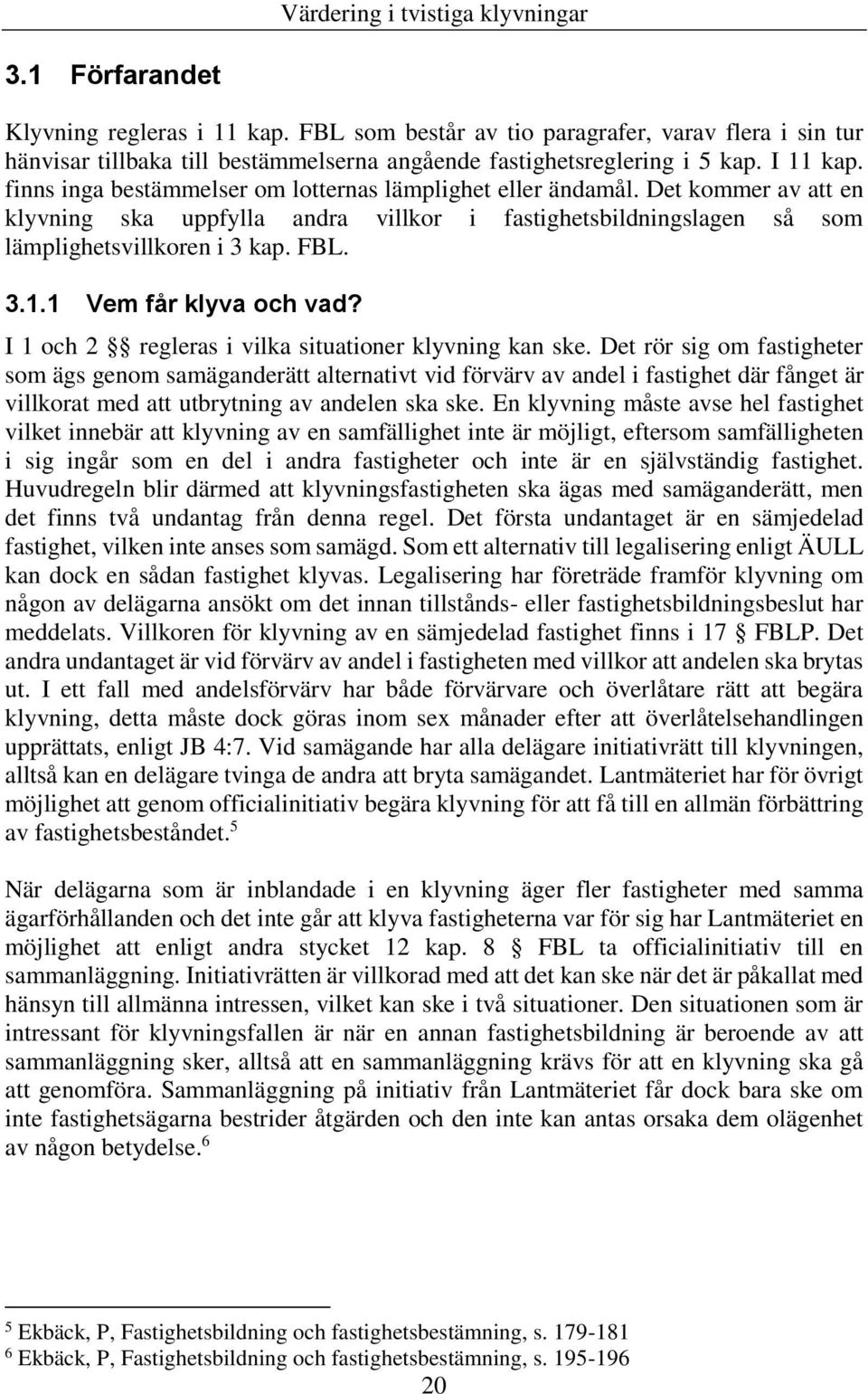 1 Vem får klyva och vad? I 1 och 2 regleras i vilka situationer klyvning kan ske.