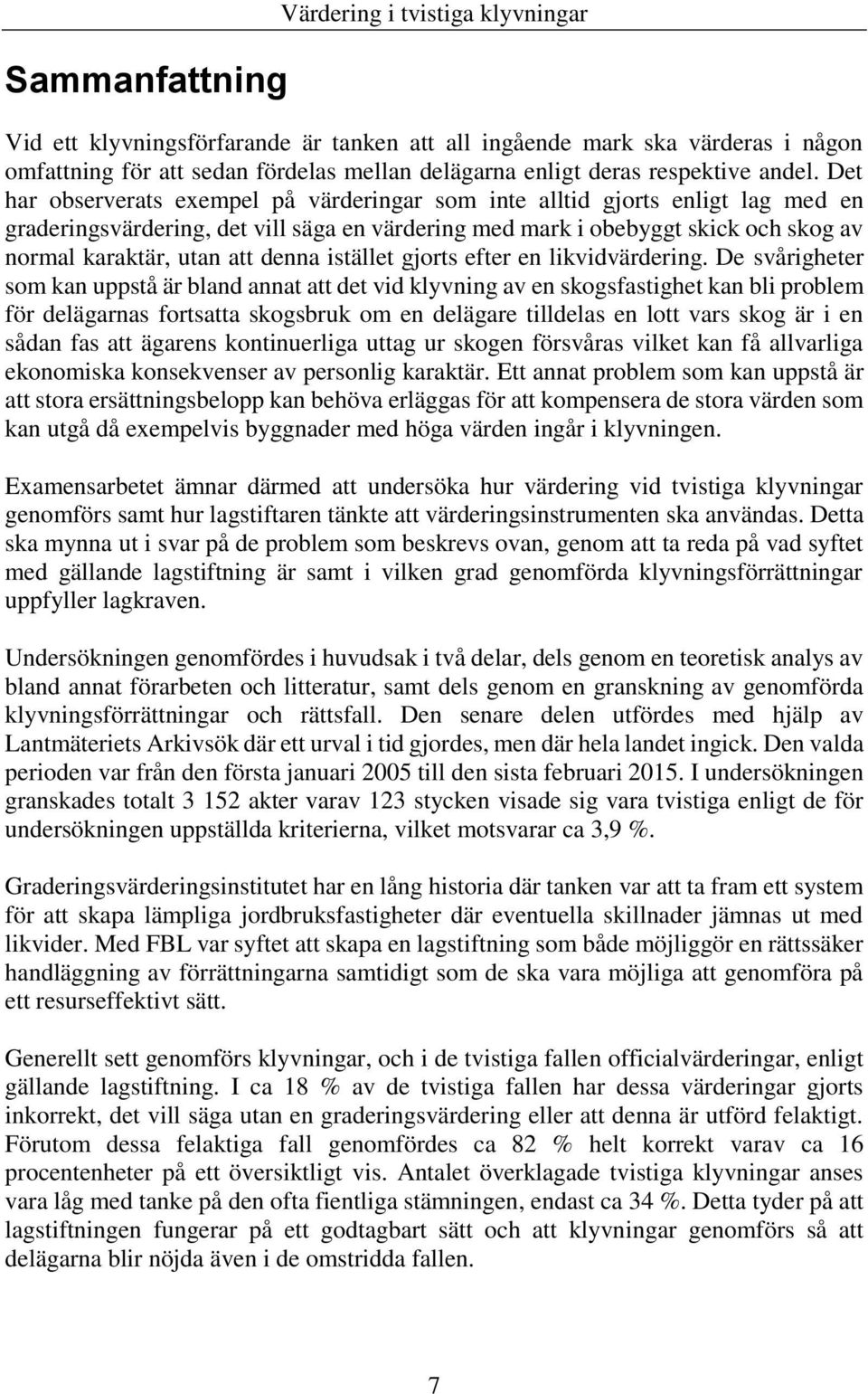 Det har observerats exempel på värderingar som inte alltid gjorts enligt lag med en graderingsvärdering, det vill säga en värdering med mark i obebyggt skick och skog av normal karaktär, utan att