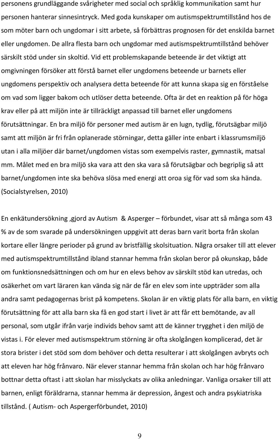 De allra flesta barn och ungdomar med autismspektrumtillstånd behöver särskilt stöd under sin skoltid.