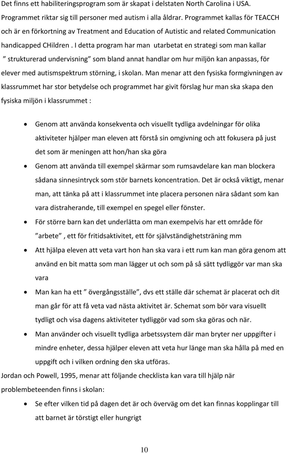 I detta program har man utarbetat en strategi som man kallar strukturerad undervisning som bland annat handlar om hur miljön kan anpassas, för elever med autismspektrum störning, i skolan.