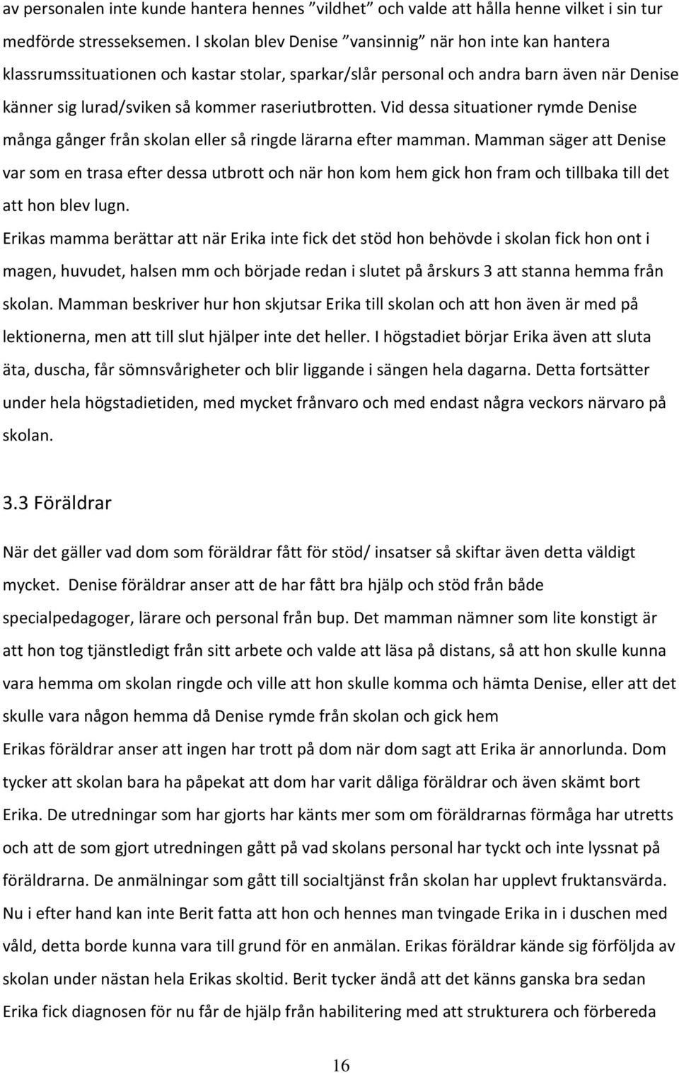 Vid dessa situationer rymde Denise många gånger från skolan eller så ringde lärarna efter mamman.