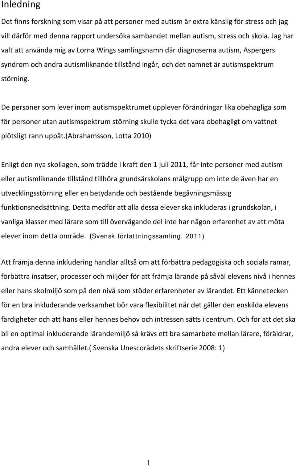 De personer som lever inom autismspektrumet upplever förändringar lika obehagliga som för personer utan autismspektrum störning skulle tycka det vara obehagligt om vattnet plötsligt rann uppåt.