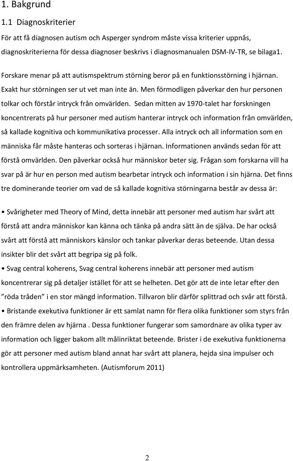 Men förmodligen påverkar den hur personen tolkar och förstår intryck från omvärlden.