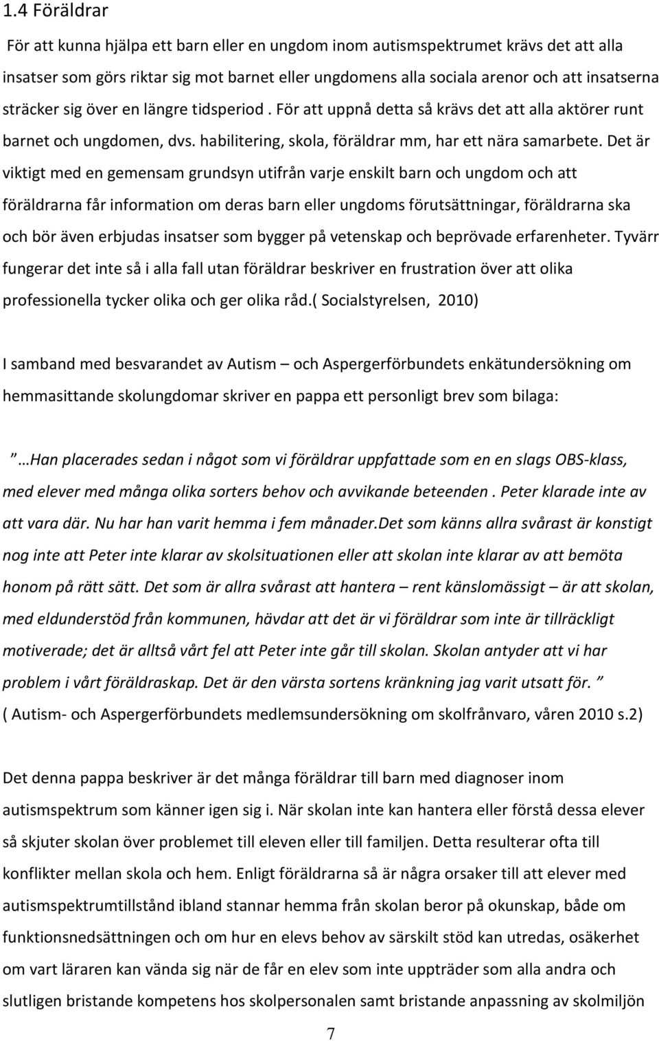 Det är viktigt med en gemensam grundsyn utifrån varje enskilt barn och ungdom och att föräldrarna får information om deras barn eller ungdoms förutsättningar, föräldrarna ska och bör även erbjudas