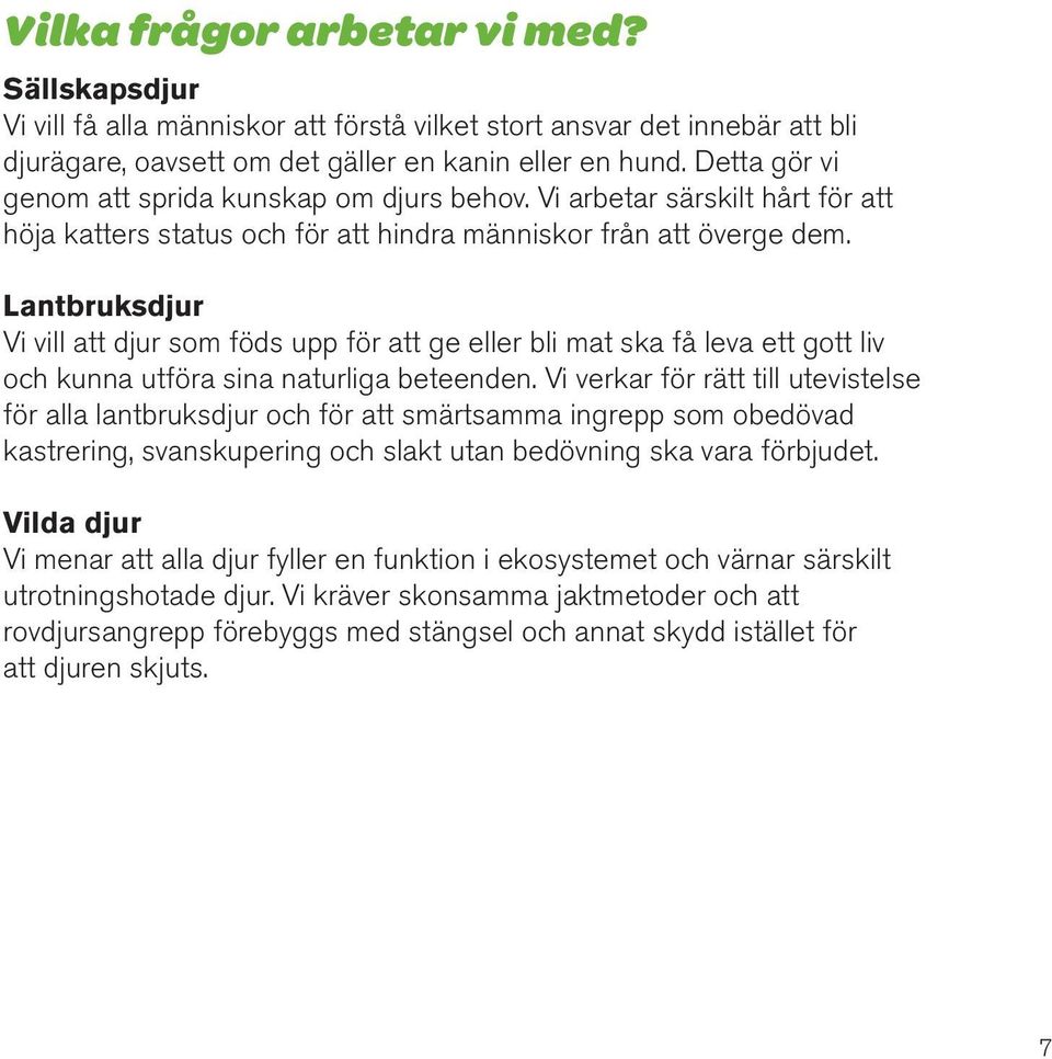 Lantbruksdjur Vi vill att djur som föds upp för att ge eller bli mat ska få leva ett gott liv och kunna utföra sina naturliga beteenden.