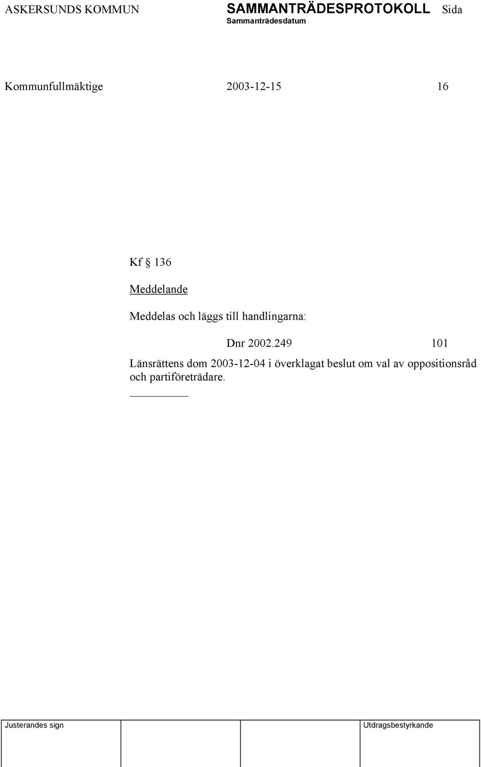 249 101 Länsrättens dom 2003-12-04 i överklagat